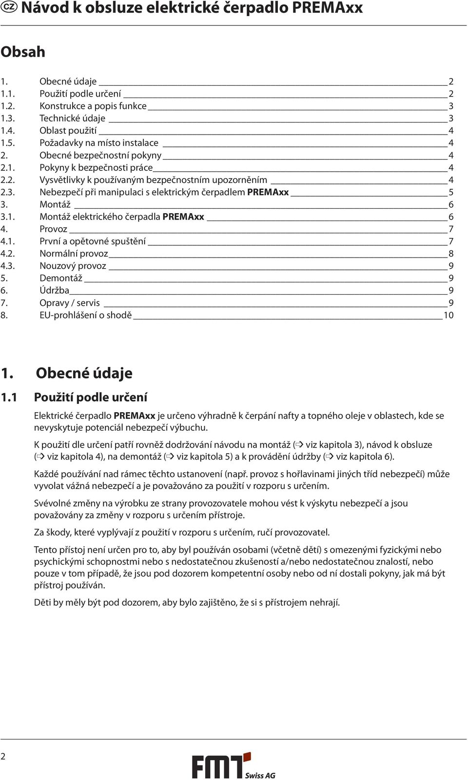 Provoz 7 4.1. První a opětovné spuštění 7 4.2. Normální provoz 8 4.3. Nouzový provoz 9 5. Demontáž 9 6. Údržba 9 7. Opravy / servis 9 8. EU-prohlášení o shodě 10 1. Obecné údaje 1.