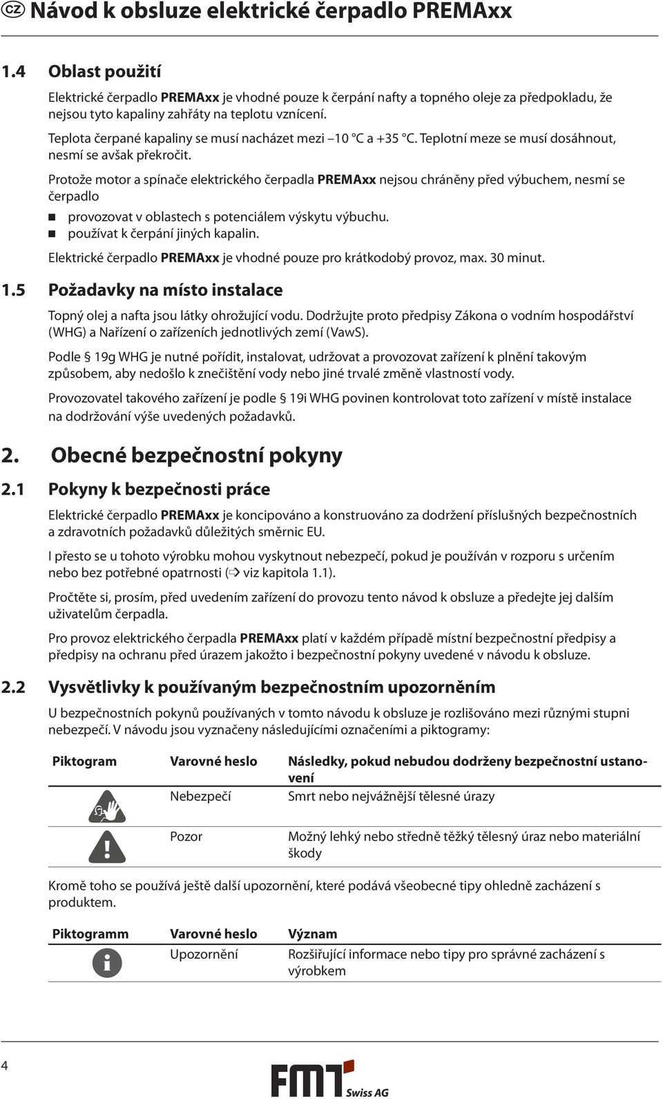 Protože motor a spínače elektrického čerpadla PREMAxx nejsou chráněny před výbuchem, nesmí se čerpadlo provozovat v oblastech s potenciálem výskytu výbuchu. používat k čerpání jiných kapalin.