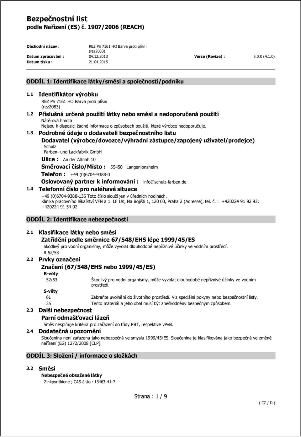 3 Podrobné údaje o dodavateli bezpečnostního listu Dodavatel (výrobce/dovozce/výhradní zástupce/zapojený uživatel/prodejce) Schulz Farben- und Lackfabrik GmbH Ulice : An der Altnah 10 Směrovací