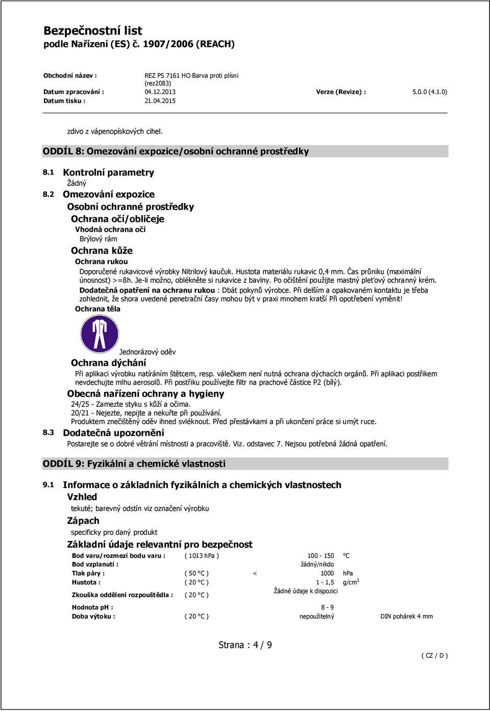 Hustota materiálu rukavic 0,4 mm. Čas průniku (maximální únosnost) >=8h. Je-li možno, oblékněte si rukavice z bavlny. Po očištění použijte mastný pleťový ochranný krém.