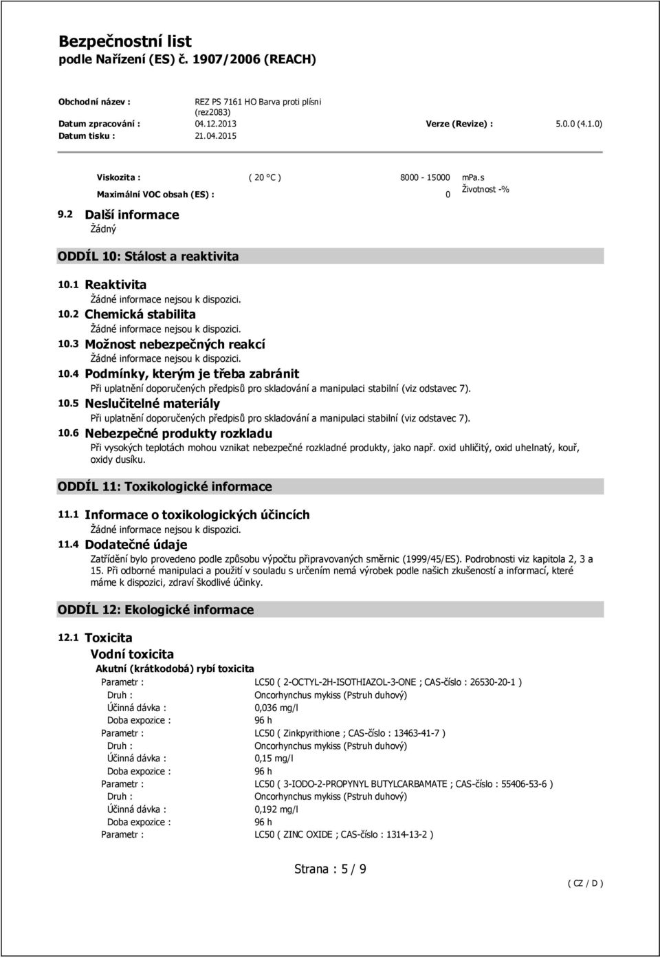 10.6 Nebezpečné produkty rozkladu Při vysokých teplotách mohou vznikat nebezpečné rozkladné produkty, jako např. oxid uhličitý, oxid uhelnatý, kouř, oxidy dusíku. ODDÍL 11: Toxikologické informace 11.