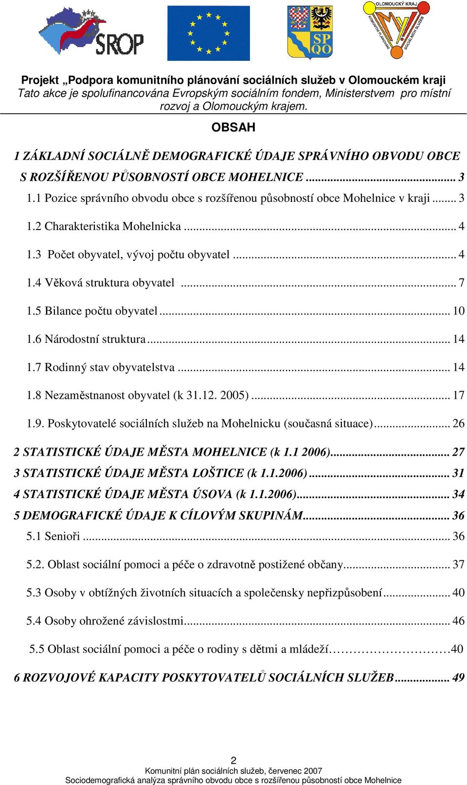 2. 2005)... 7.9. Poskytovatelé sociálních služeb na Mohelnicku (současná situace)... 26 2 STATISTICKÉ ÚDAJE MĚSTA MOHELNICE (k. 2006)... 27 3 STATISTICKÉ ÚDAJE MĚSTA LOŠTICE (k..2006)... 3 4 STATISTICKÉ ÚDAJE MĚSTA ÚSOVA (k.