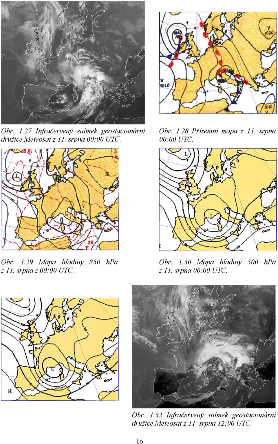 srpna 00:00 UTC. Obr. 1.31 Mapa hladiny 300 hpa z 11. srpna 00:00 UTC. Obr. 1.32 Infračervený snímek geostacionární družice Meteosat z 11.