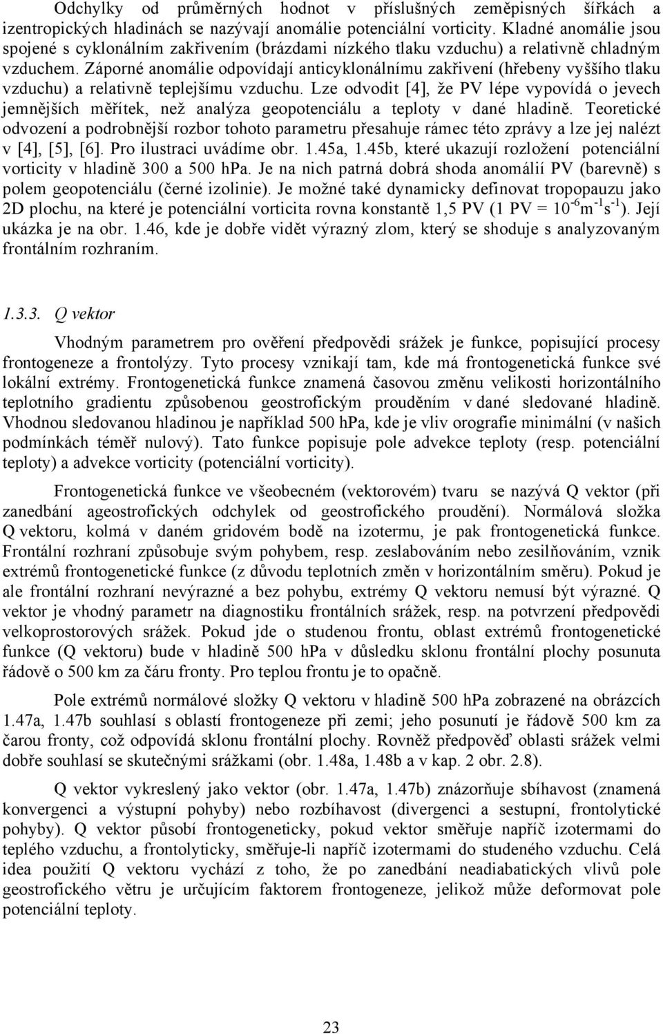 Záporné anomálie odpovídají anticyklonálnímu zakřivení (hřebeny vyššího tlaku vzduchu) a relativně teplejšímu vzduchu.