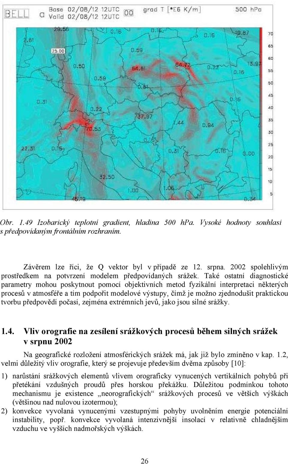 Také ostatní diagnostické parametry mohou poskytnout pomocí objektivních metod fyzikální interpretaci některých procesů v atmosféře a tím podpořit modelové výstupy, čímž je možno zjednodušit