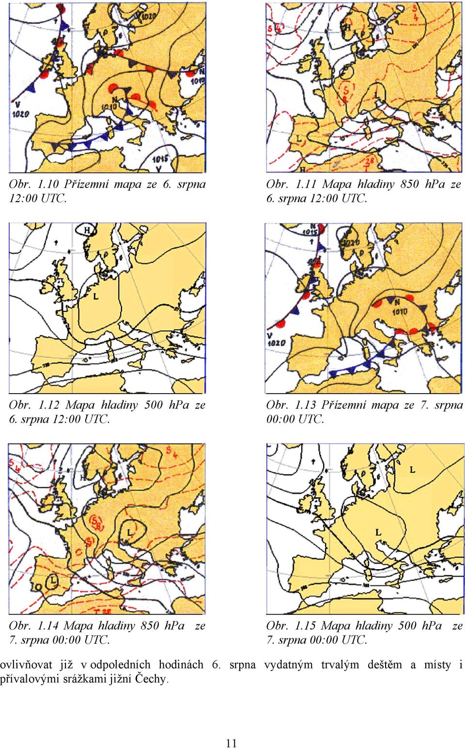 srpna 00:00 UTC. Obr. 1.15 Mapa hladiny 500 hpa ze 7. srpna 00:00 UTC.