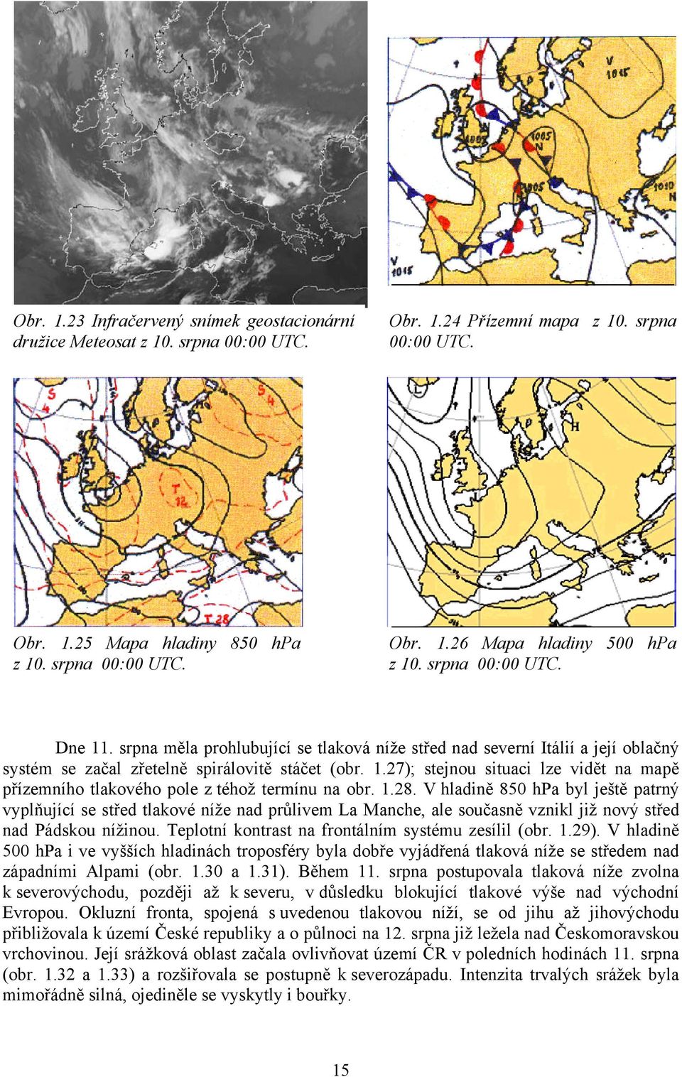 1.28. V hladině 850 hpa byl ještě patrný vyplňující se střed tlakové níže nad průlivem La Manche, ale současně vznikl již nový střed nad Pádskou nížinou.