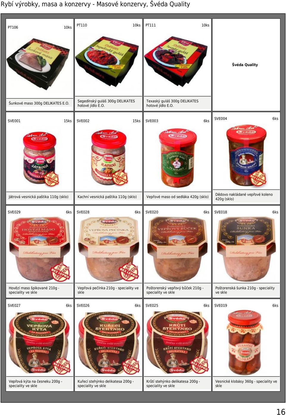 SVE029 SVE028 SVE020 SVE018 Hovězí maso špikované 210g speciality ve skle SVE027 Vepřová kýta na česneku 200g speciality ve skle Vepřová pečínka 210g - speciality ve skle Poštorenský vepřový bůček