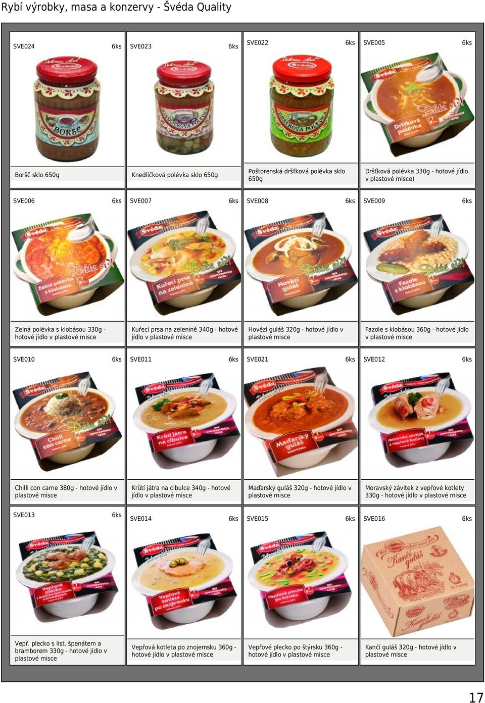 misce SVE010 SVE023 SVE008 Kuřecí prsa na zelenině 340g - hotové jídlo v plastové misce Hovězí guláš 320g - hotové jídlo v plastové misce SVE011 SVE021 SVE005 Dršťková polévka 330g - hotové jídlo v