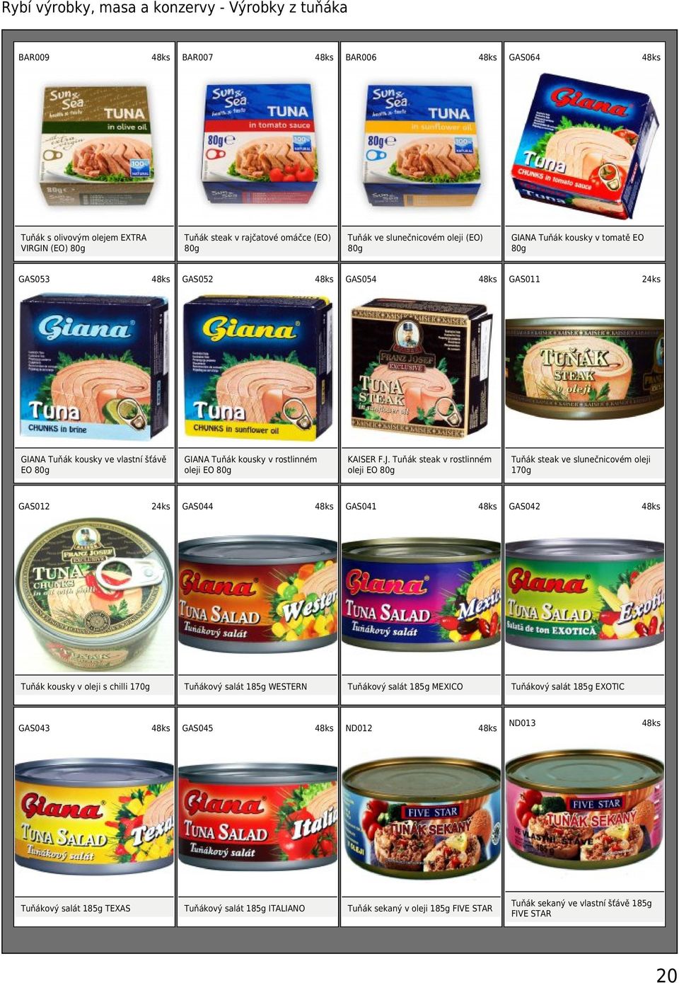 Tuňák steak v rostlinném oleji EO 80g Tuňák steak ve slunečnicovém oleji 170g GAS012 GAS044 GAS041 GAS042 Tuňák kousky v oleji s chilli 170g GAS043 Tuňákový salát 185g TEXAS 4 Tuňákový salát