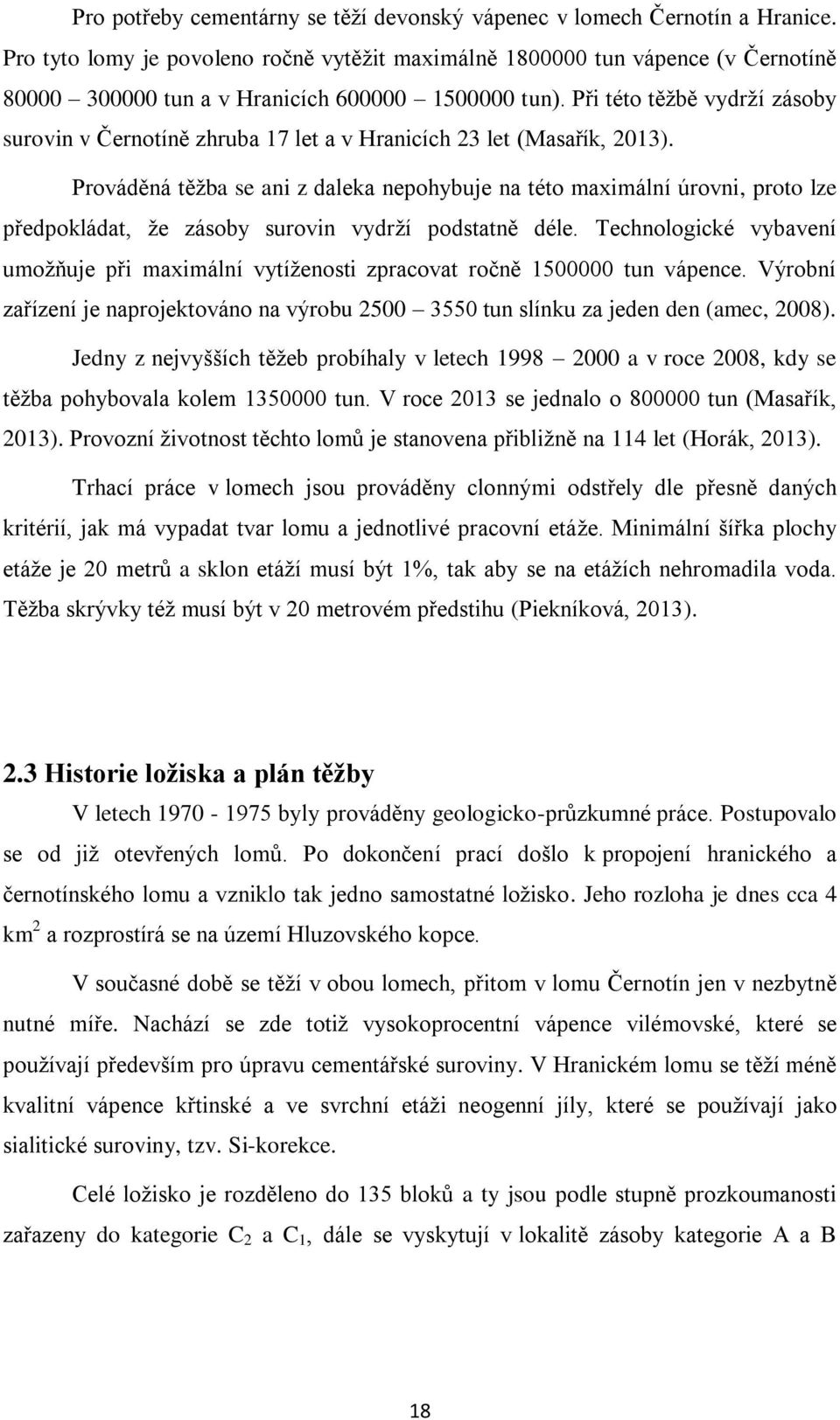 Při této těžbě vydrží zásoby surovin v Černotíně zhruba 17 let a v Hranicích 23 let (Masařík, 2013).