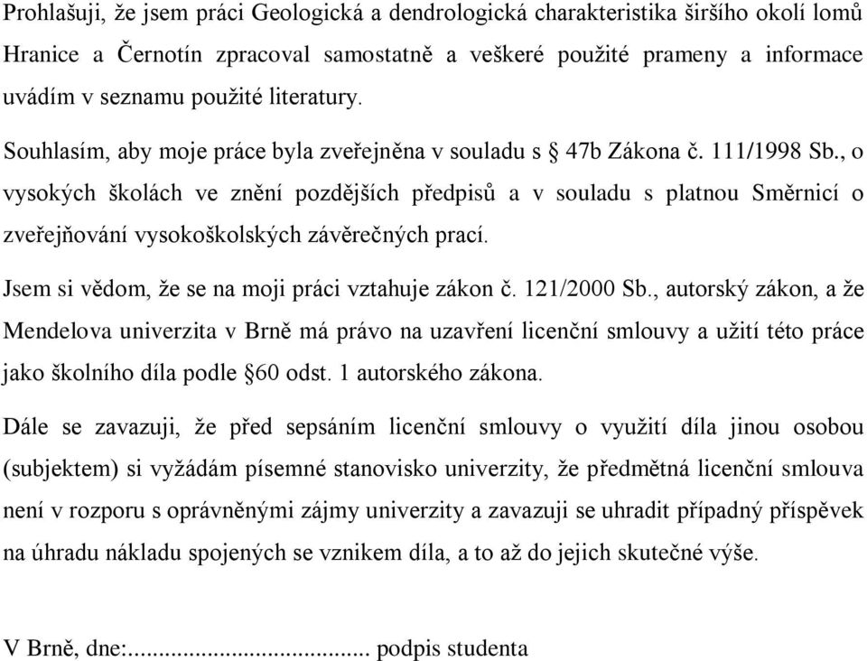 , o vysokých školách ve znění pozdějších předpisů a v souladu s platnou Směrnicí o zveřejňování vysokoškolských závěrečných prací. Jsem si vědom, že se na moji práci vztahuje zákon č. 121/2000 Sb.