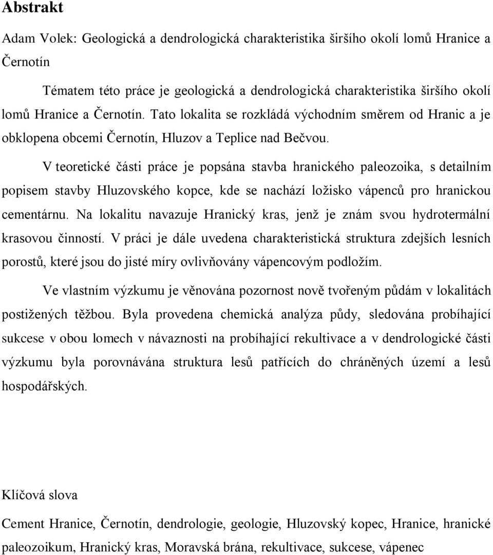 V teoretické části práce je popsána stavba hranického paleozoika, s detailním popisem stavby Hluzovského kopce, kde se nachází ložisko vápenců pro hranickou cementárnu.