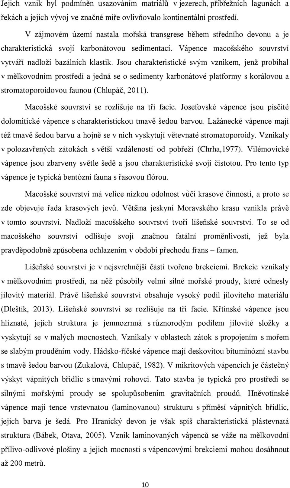 Jsou charakteristické svým vznikem, jenž probíhal v mělkovodním prostředí a jedná se o sedimenty karbonátové platformy s korálovou a stromatoporoidovou faunou (Chlupáč, 2011).