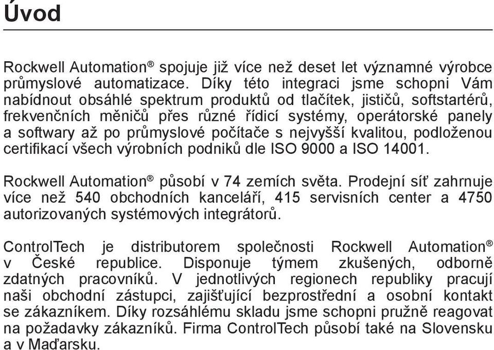 průmyslové počítače s nejvyšší kvalitou, podloženou certifi kací všech výrobních podniků dle ISO 9000 a ISO 14001. Rockwell Automation působí v 74 zemích světa.