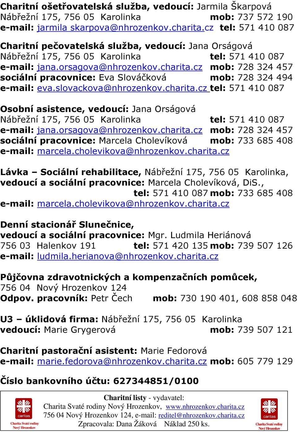 cz mob: 728 324 457 sociální pracovnice: Eva Slováčková mob: 728 324 494 e-mail: eva.slovackova@nhrozenkov.charita.