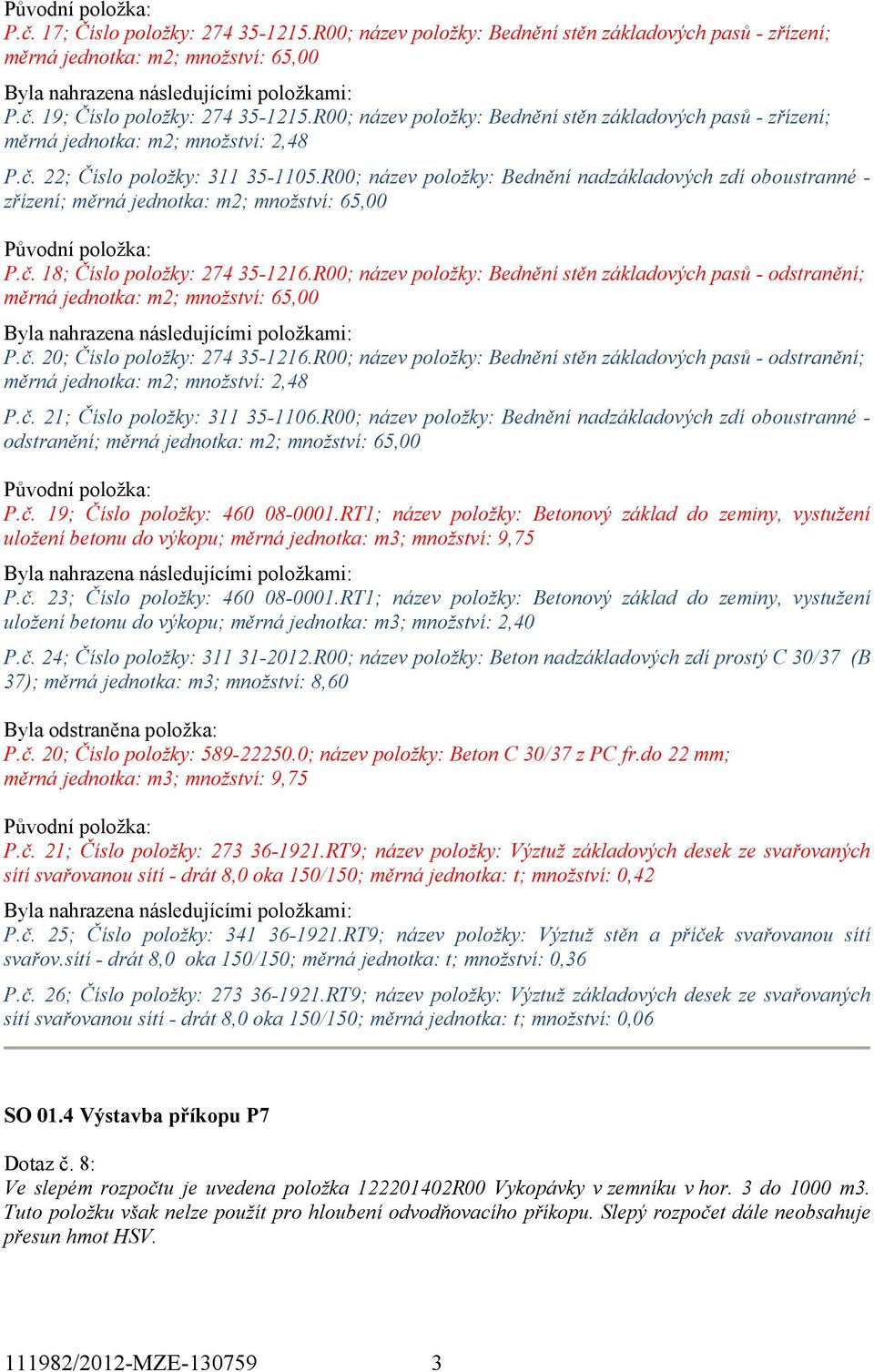 R00; název položky: Bednění nadzákladových zdí oboustranné - zřízení; měrná jednotka: m2; množství: 65,00 P.č. 18; Číslo položky: 274 35-1216.