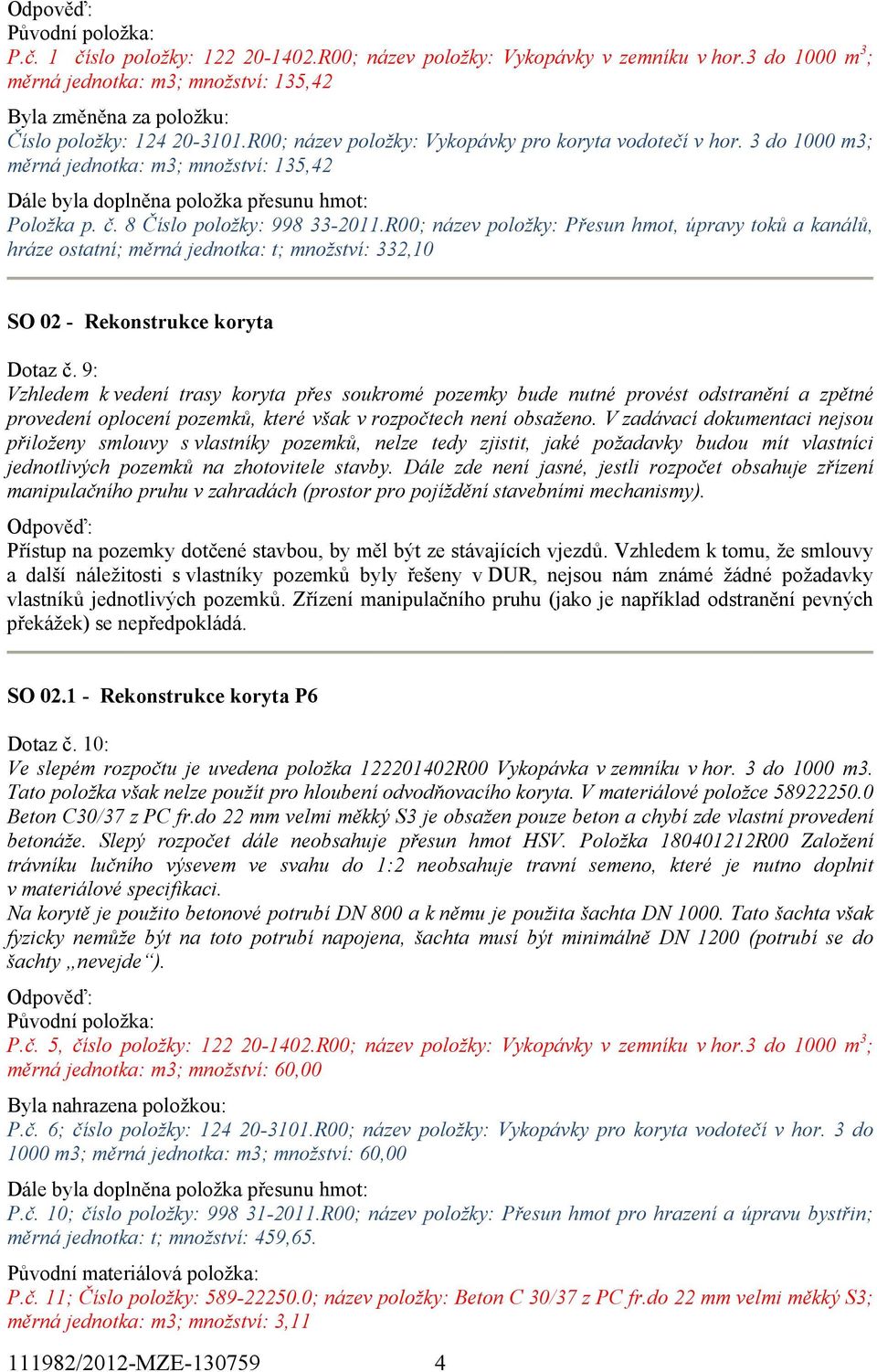 R00; název položky: Přesun hmot, úpravy toků a kanálů, hráze ostatní; měrná jednotka: t; množství: 332,10 SO 02 - Rekonstrukce koryta Dotaz č.