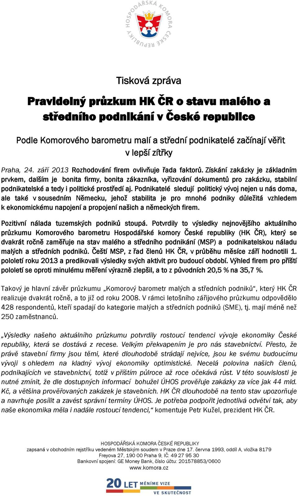 Získání zakázky je základním prvkem, dalším je bonita firmy, bonita zákazníka, vyřizování dokumentů pro zakázku, stabilní podnikatelské a tedy i politické prostředí aj.