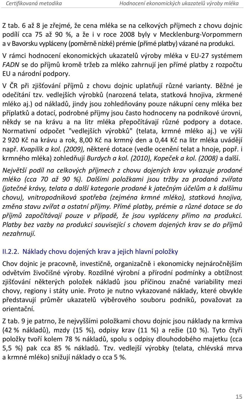 platby) vázané na produkci. V rámci hodnocení ekonomických ukazatelů výroby mléka v EU-27 systémem FADN se do příjmů kromě tržeb za mléko zahrnují jen přímé platby z rozpočtu EU a národní podpory.