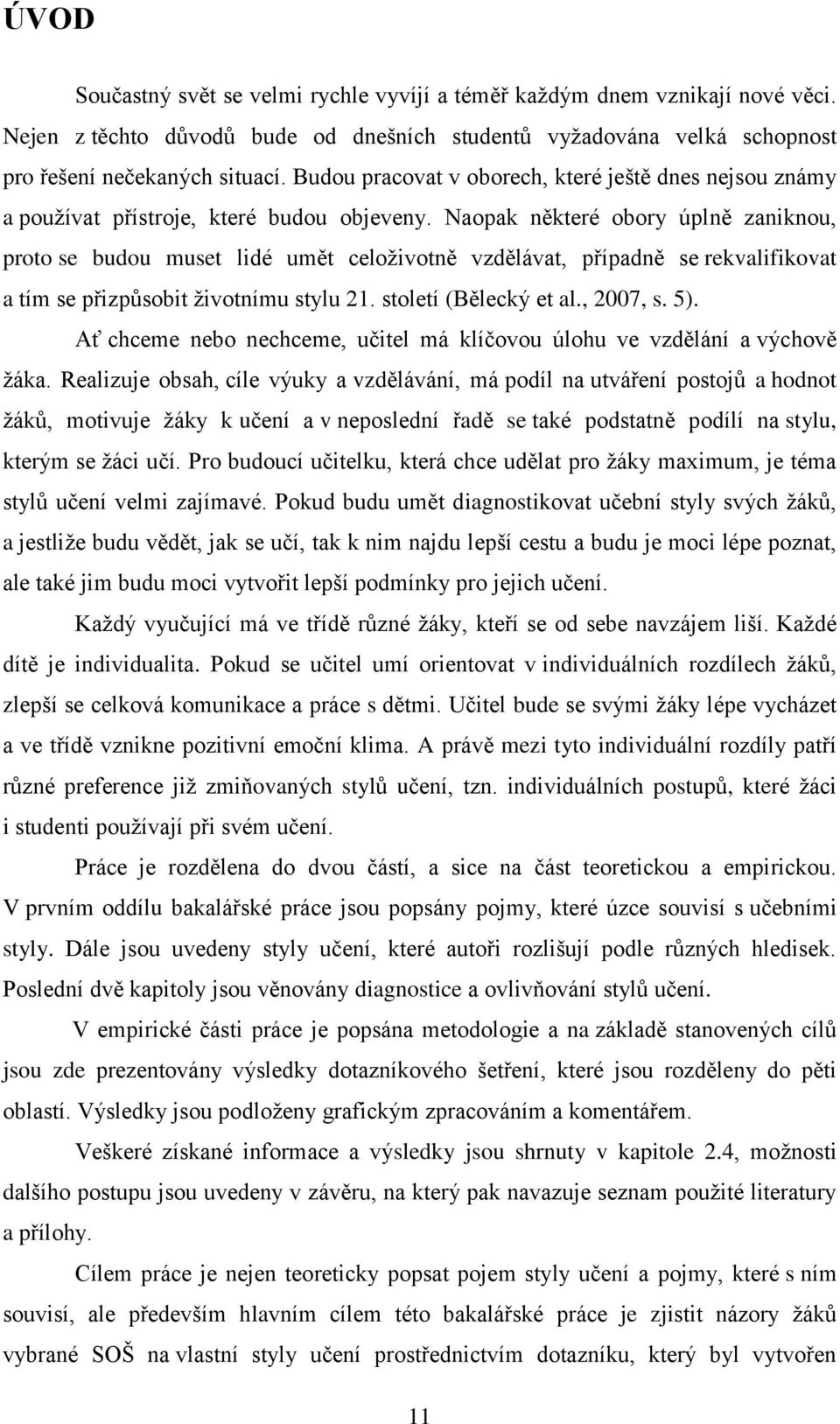 Naopak některé obory úplně zaniknou, proto se budou muset lidé umět celoţivotně vzdělávat, případně se rekvalifikovat a tím se přizpůsobit ţivotnímu stylu 21. století (Bělecký et al., 2007, s. 5).