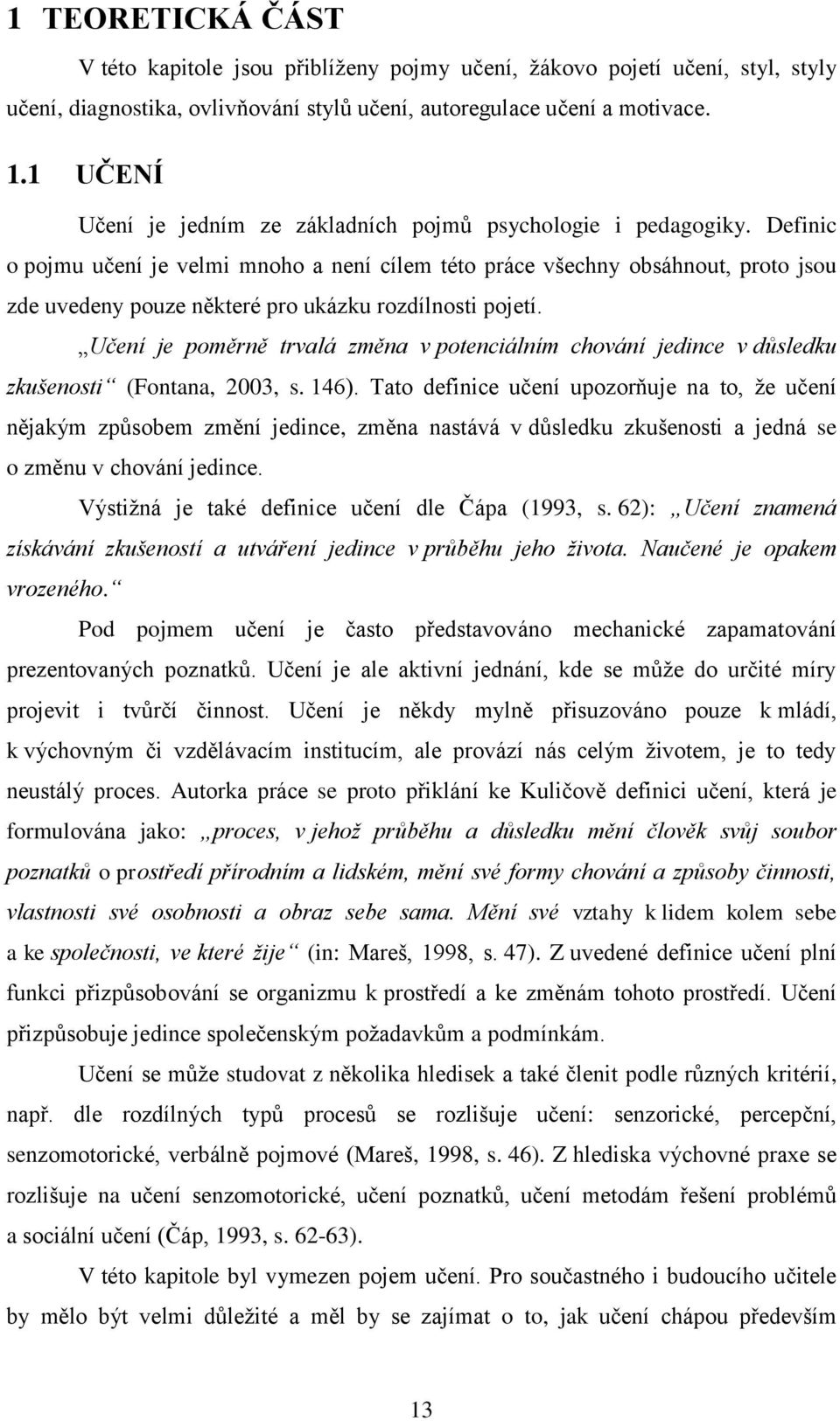 Definic o pojmu učení je velmi mnoho a není cílem této práce všechny obsáhnout, proto jsou zde uvedeny pouze některé pro ukázku rozdílnosti pojetí.