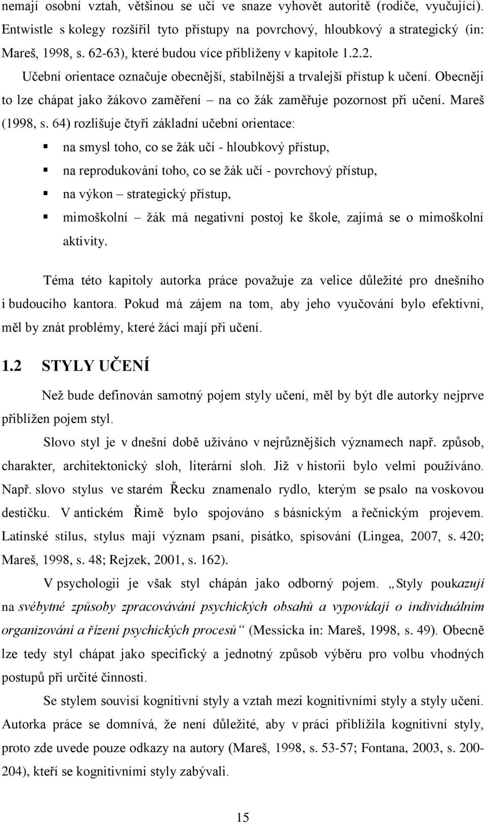 Obecněji to lze chápat jako ţákovo zaměření na co ţák zaměřuje pozornost při učení. Mareš (1998, s.