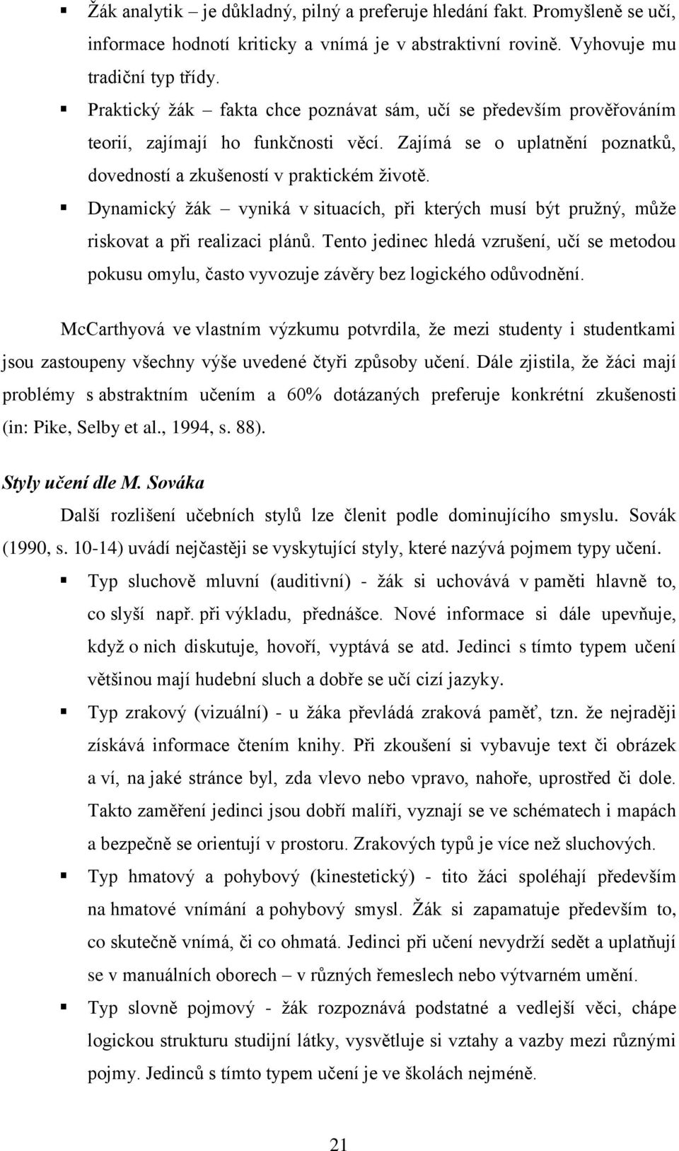 Dynamický ţák vyniká v situacích, při kterých musí být pruţný, můţe riskovat a při realizaci plánů.
