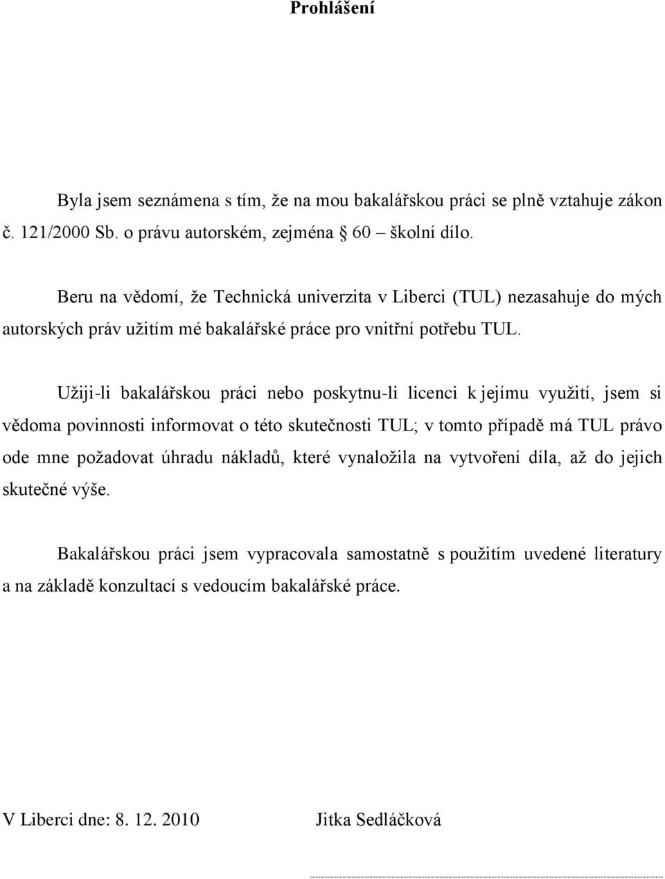 Uţiji-li bakalářskou práci nebo poskytnu-li licenci k jejímu vyuţití, jsem si vědoma povinnosti informovat o této skutečnosti TUL; v tomto případě má TUL právo ode mne poţadovat