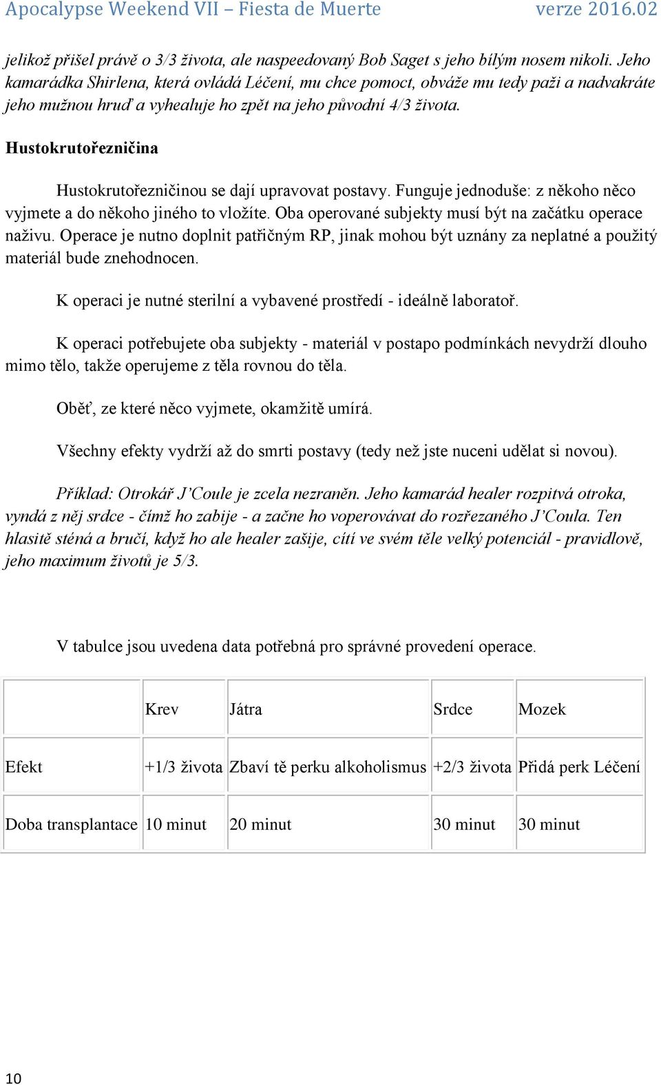 Hustokrutořezničina Hustokrutořezničinou se dají upravovat postavy. Funguje jednoduše: z někoho něco vyjmete a do někoho jiného to vložíte. Oba operované subjekty musí být na začátku operace naživu.
