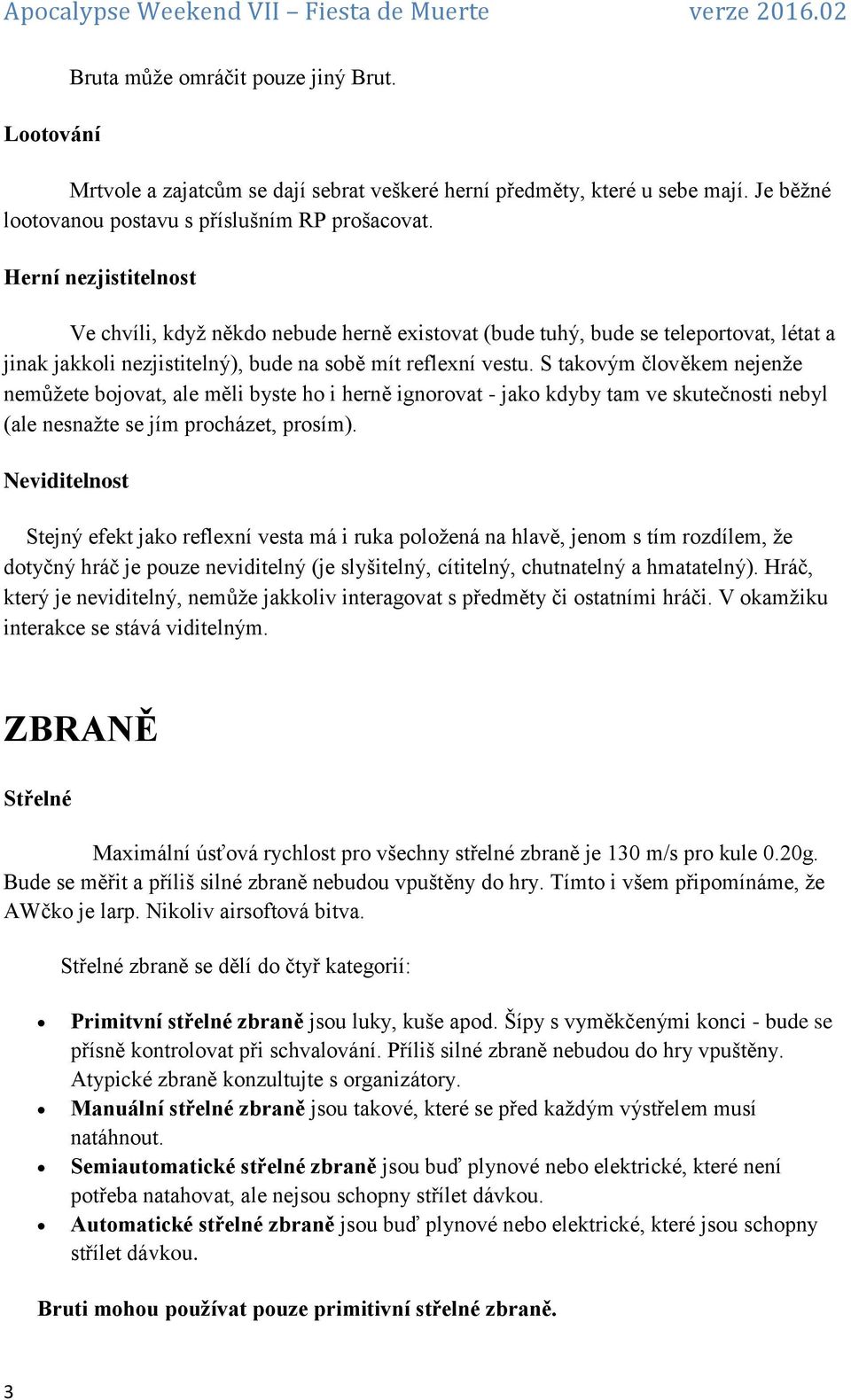 S takovým člověkem nejenže nemůžete bojovat, ale měli byste ho i herně ignorovat - jako kdyby tam ve skutečnosti nebyl (ale nesnažte se jím procházet, prosím).