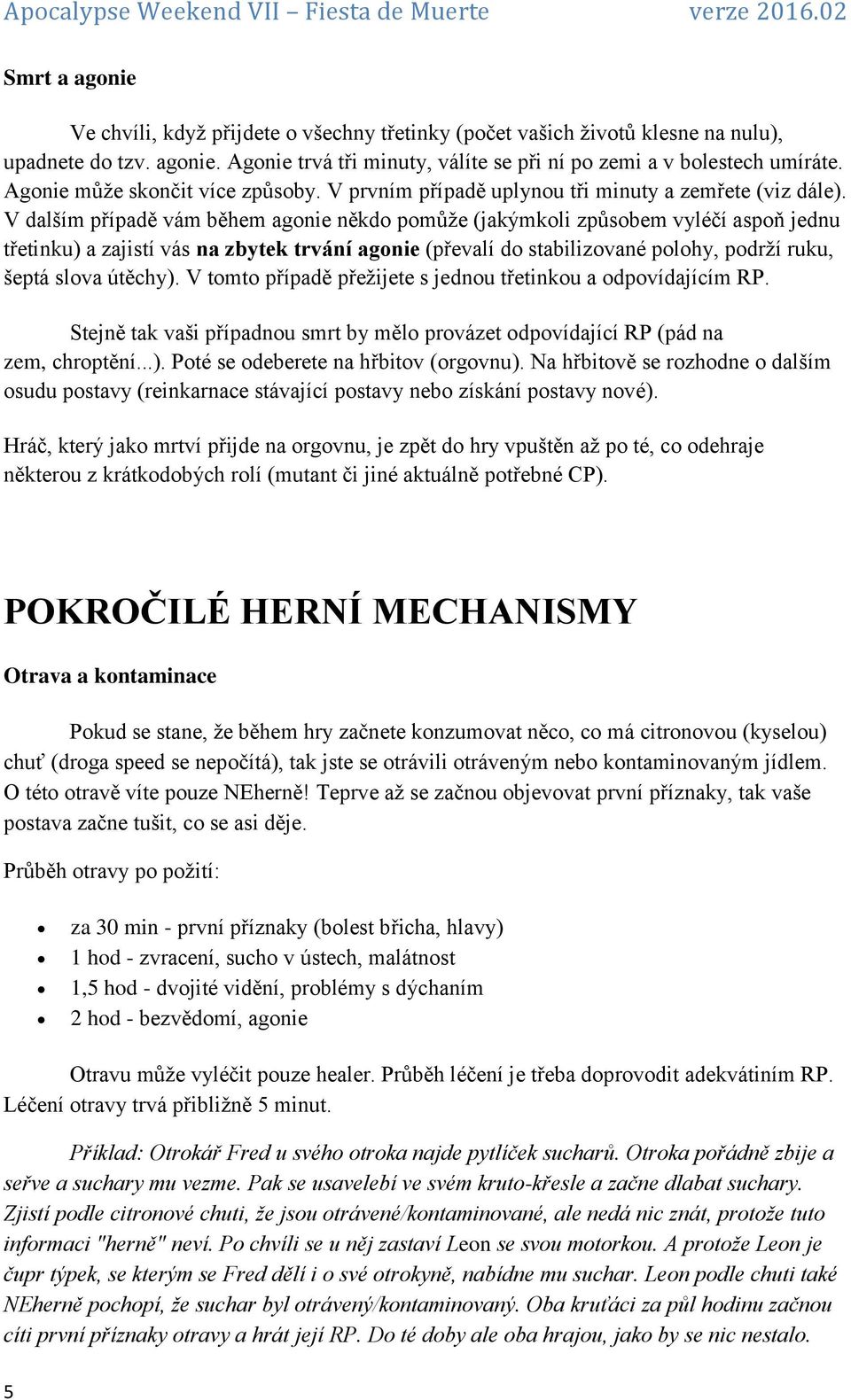 V dalším případě vám během agonie někdo pomůže (jakýmkoli způsobem vyléčí aspoň jednu třetinku) a zajistí vás na zbytek trvání agonie (převalí do stabilizované polohy, podrží ruku, šeptá slova
