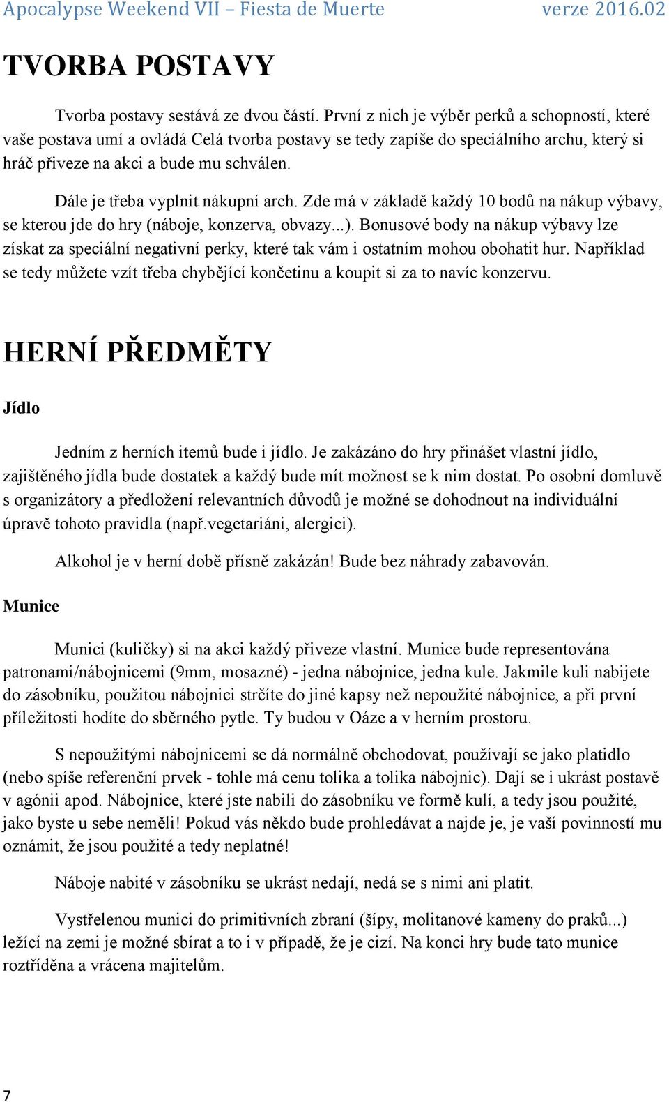 Dále je třeba vyplnit nákupní arch. Zde má v základě každý 10 bodů na nákup výbavy, se kterou jde do hry (náboje, konzerva, obvazy...).