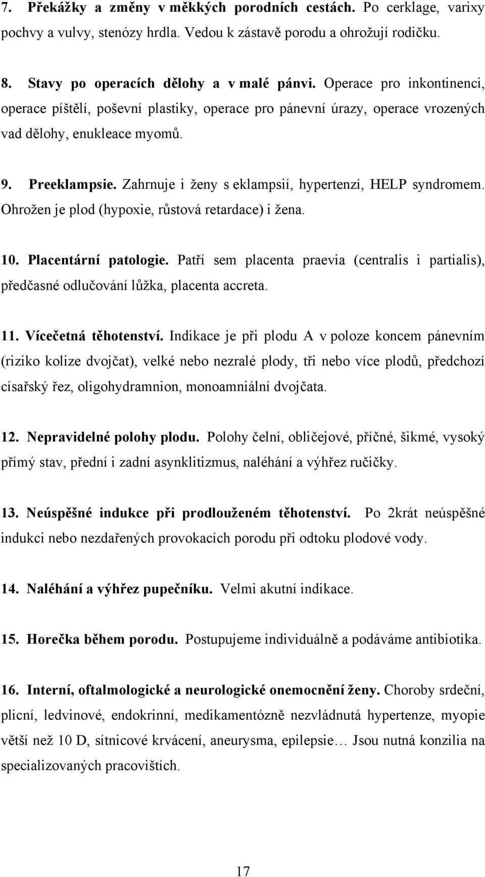 Zahrnuje i ženy s eklampsií, hypertenzí, HELP syndromem. Ohrožen je plod (hypoxie, růstová retardace) i žena. 10. Placentární patologie.