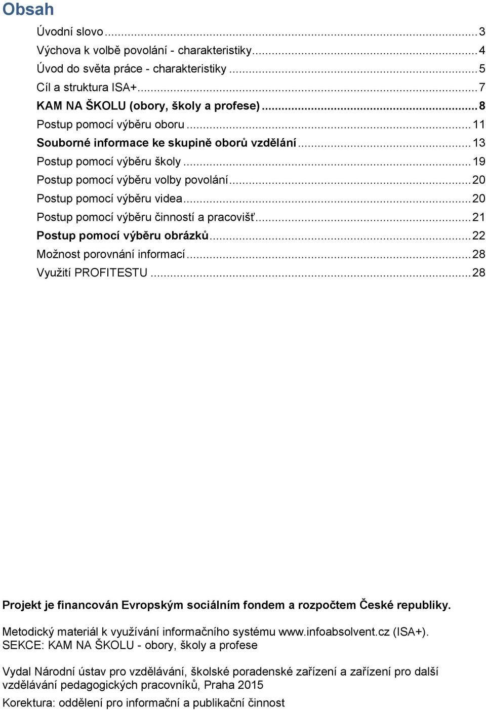 .. 20 Postup pomocí výběru činností a pracovišť... 21 Postup pomocí výběru obrázků... 22 Možnost porovnání informací... 28 Využití PROFITESTU.