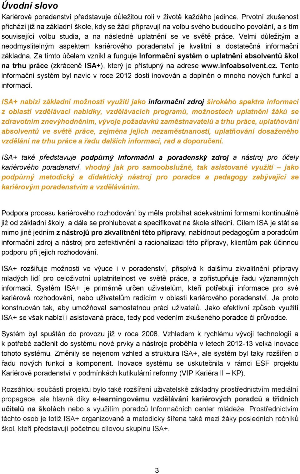 Velmi důležitým a neodmyslitelným aspektem kariérového poradenství je kvalitní a dostatečná informační základna.