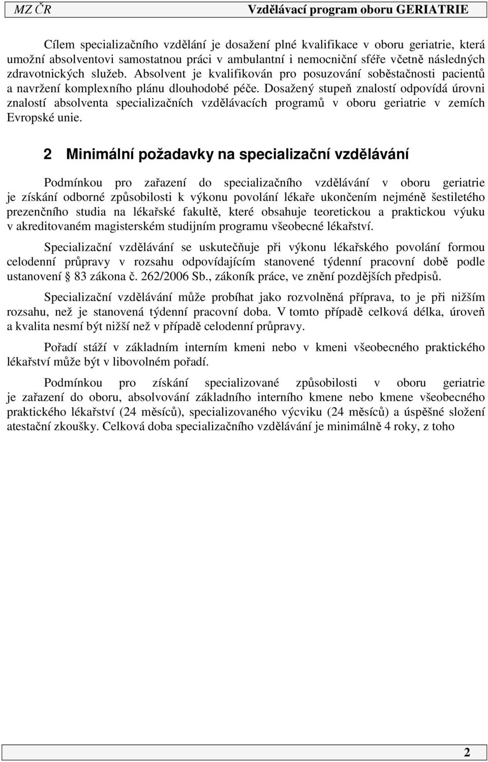 Dosažený stupeň znalostí odpovídá úrovni znalostí absolventa specializačních vzdělávacích programů v oboru geriatrie v zemích Evropské unie.