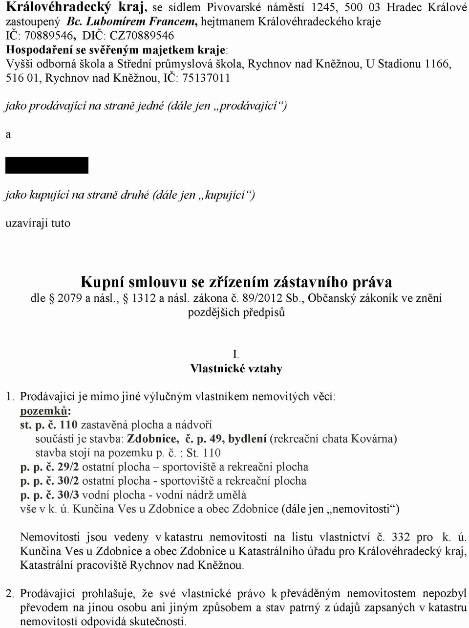 Stadionu 1166, 516 01, Rychnov nad Kněžnou, IČ: 75137011 jako prodávající na straně jedné (dále je n prodávající ) a jako kupující na straně druhé (dále jen kupující ) uzavírají tuto Kupní smlouvu se