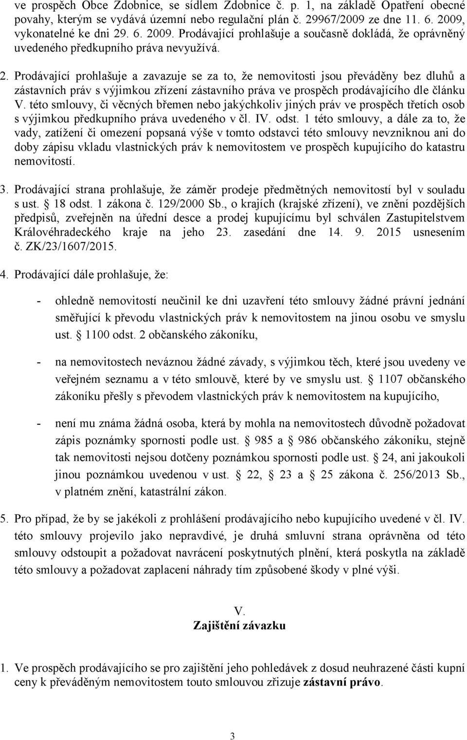 této smlouvy, či věcných břemen nebo jakýchkoliv jiných práv ve prospěch třetích osob s výjimkou předkupního práva uvedeného v čl. IV. odst.