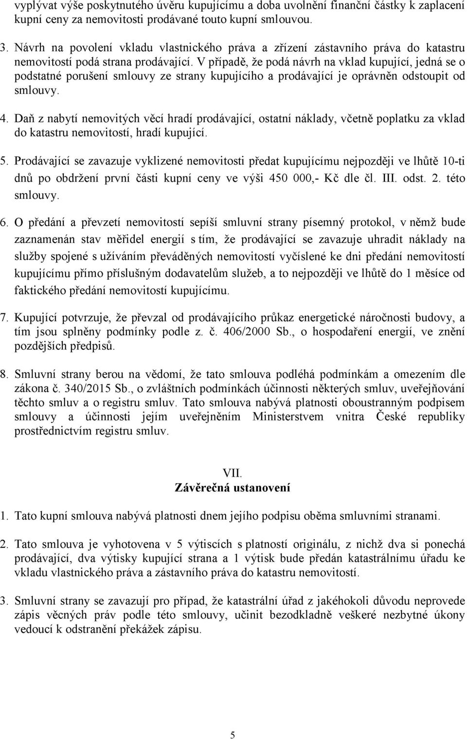 V případě, že podá návrh na vklad kupující, jedná se o podstatné porušení smlouvy ze strany kupujícího a prodávající je oprávněn odstoupit od smlouvy. 4.