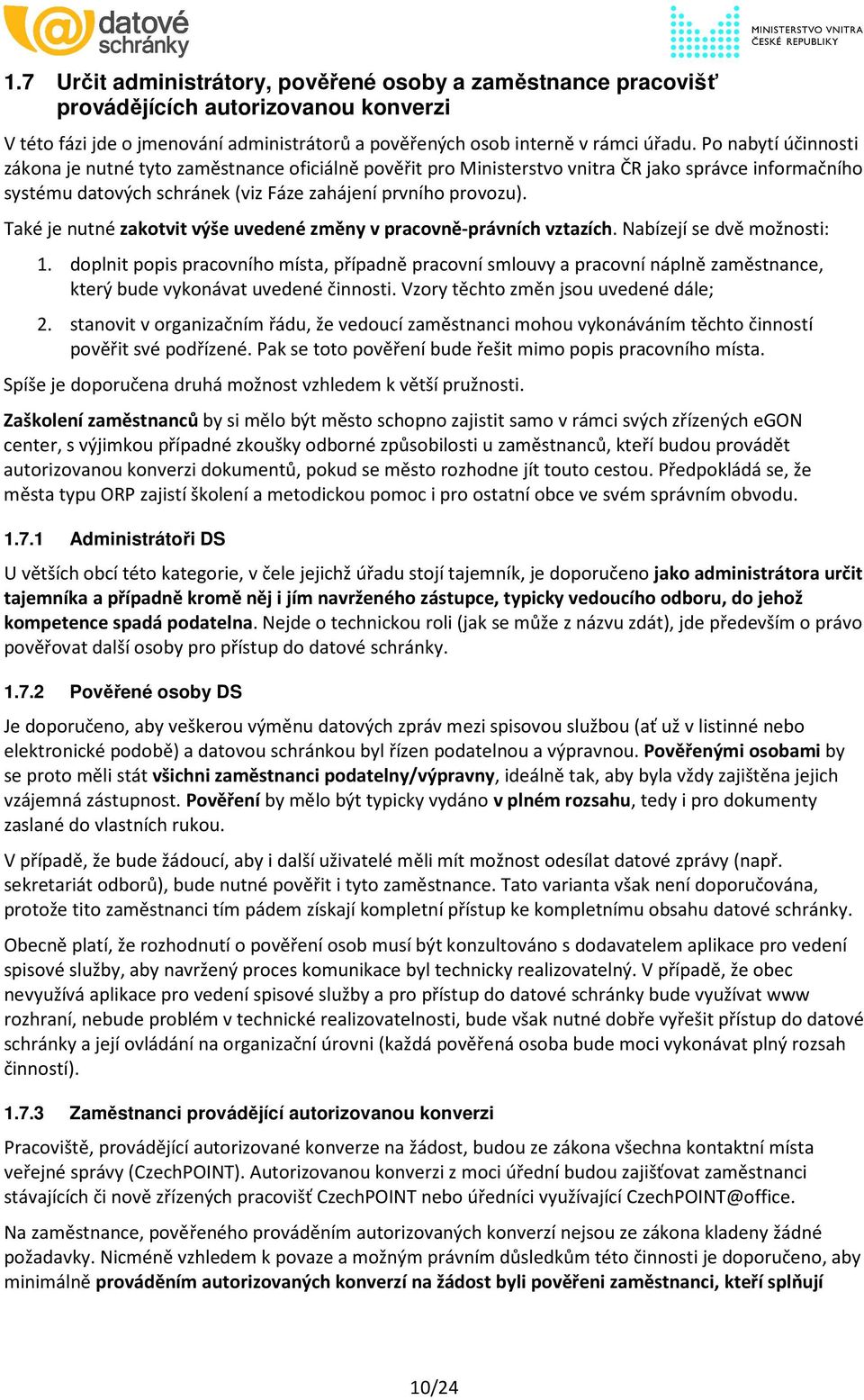 Také je nutné zakotvit výše uvedené změny v pracovně-právních vztazích. Nabízejí se dvě možnosti: 1.