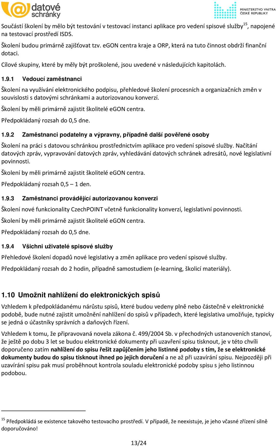 1 Vedoucí zaměstnanci Školení na využívání elektronického podpisu, přehledové školení procesních a organizačních změn v souvislosti s datovými schránkami a autorizovanou konverzí.