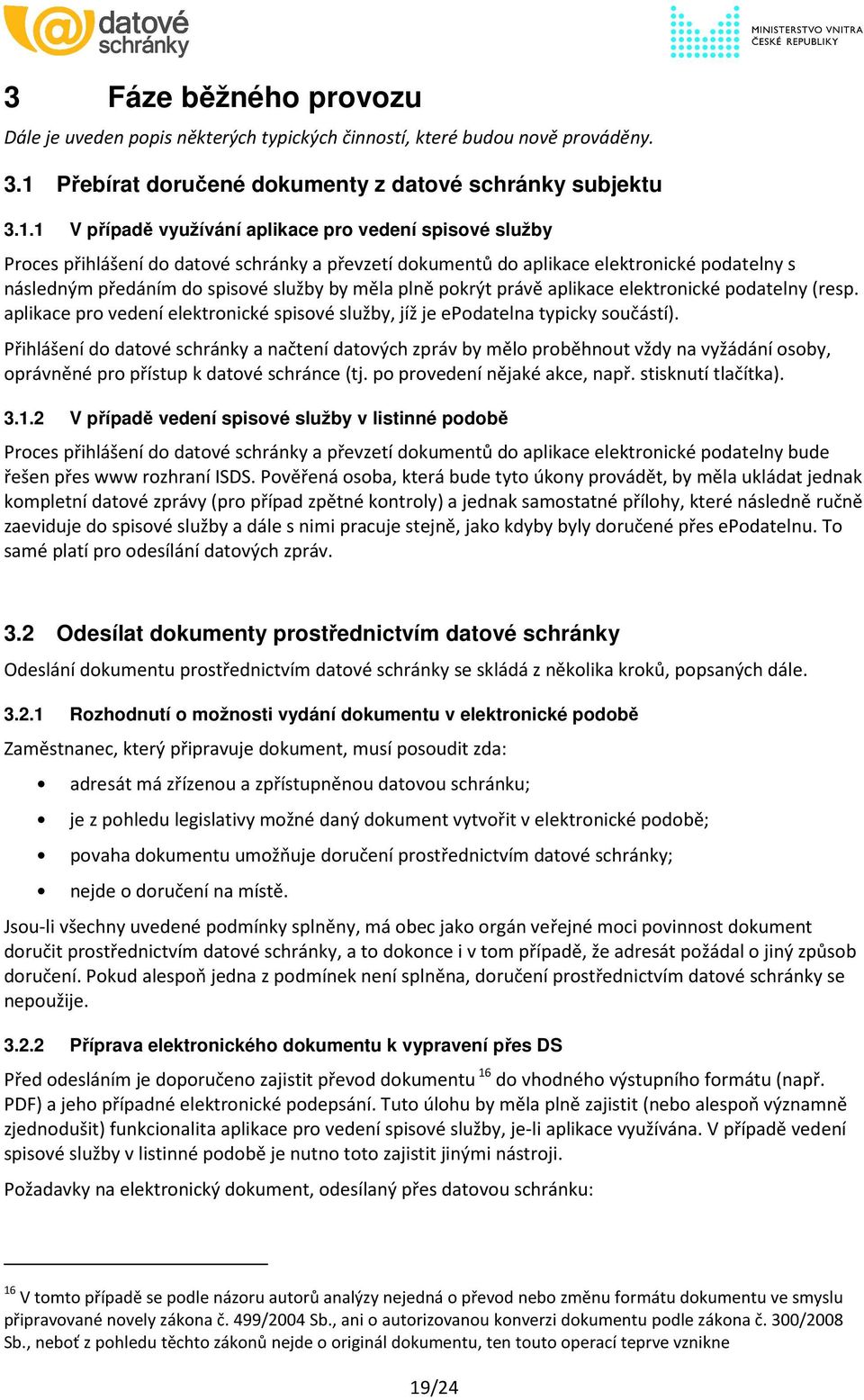 1 V případě využívání aplikace pro vedení spisové služby Proces přihlášení do datové schránky a převzetí dokumentů do aplikace elektronické podatelny s následným předáním do spisové služby by měla