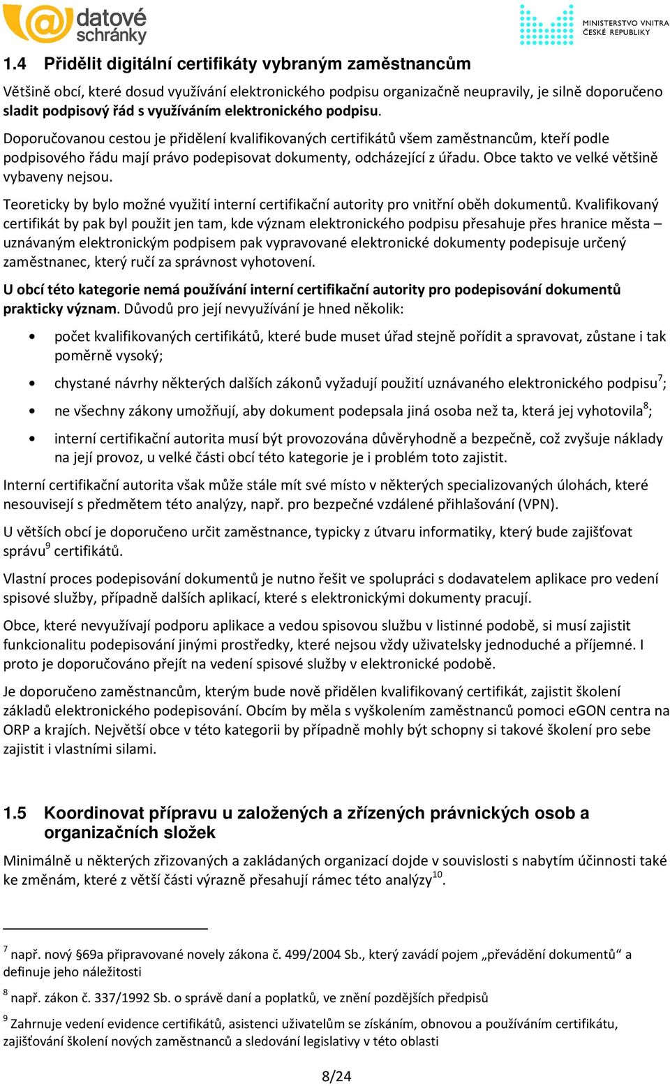 Obce takto ve velké většině vybaveny nejsou. Teoreticky by bylo možné využití interní certifikační autority pro vnitřní oběh dokumentů.