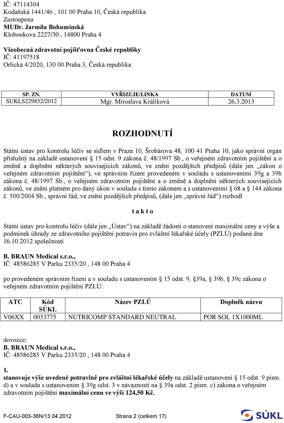 2013 ROZHODNUTÍ Státní ústav pro kontrolu léčiv se sídlem v Praze 10, Šrobárova 48, 100 41 Praha 10, jako správní orgán příslušný na základě ustanovení 15 odst. 9 zákona č. 48/1997 Sb.