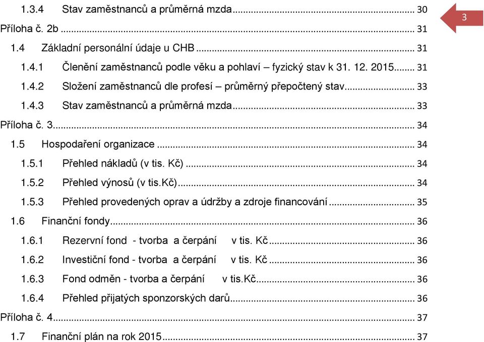 .. 35 1.6 Finanční fondy... 36 1.6.1 Rezervní fond - tvorba a čerpání v tis. Kč... 36 1.6.2 Investiční fond - tvorba a čerpání v tis. Kč... 36 1.6.3 Fond odměn - tvorba a čerpání v tis.kč... 36 1.6.4 Přehled přijatých sponzorských darů.