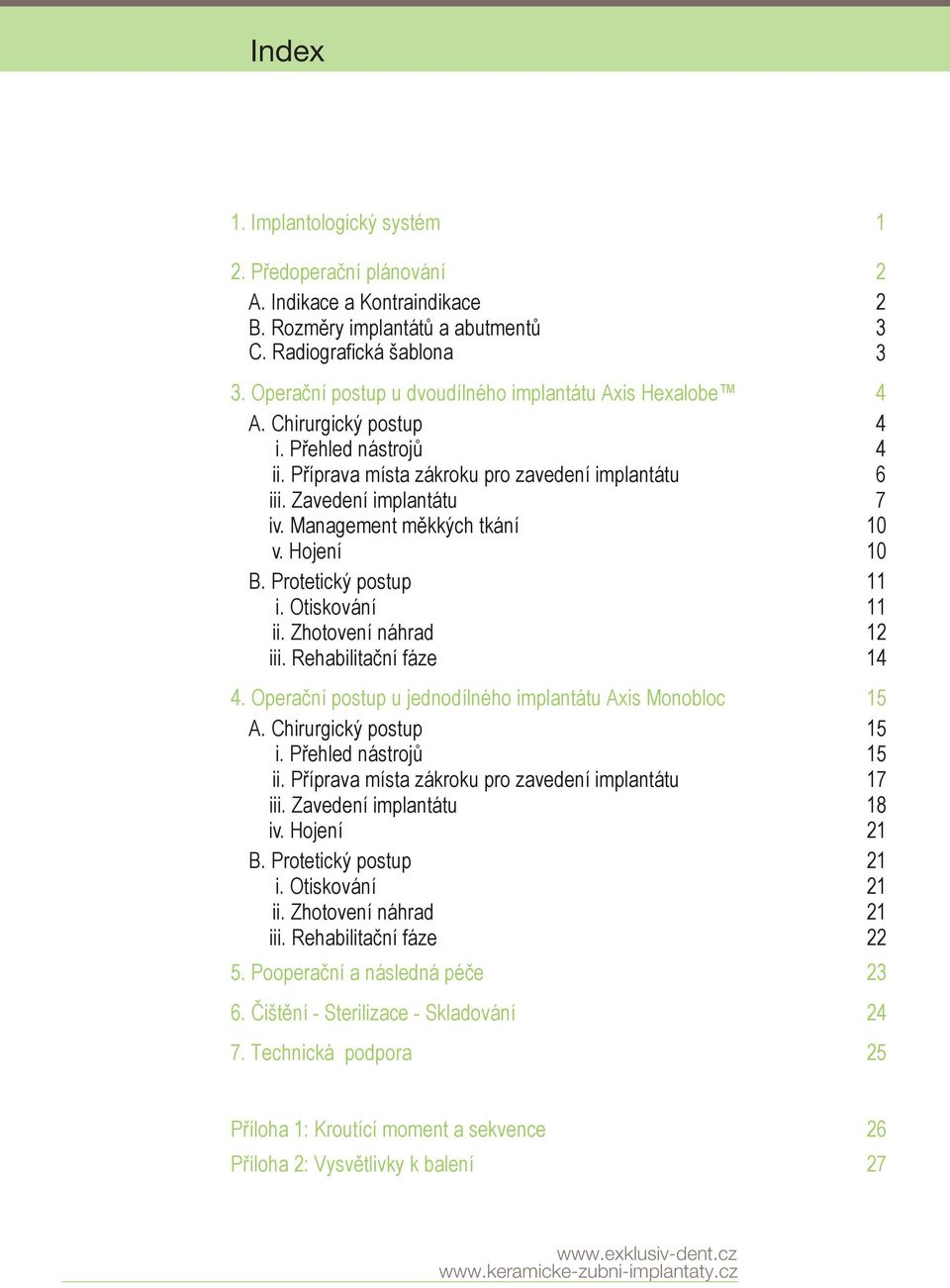 Management měkkých tkání 10 v. Hojení 10 B. Protetický postup 11 i. Otiskování 11 ii. Zhotovení náhrad 12 iii. Rehabilitační fáze 14 4. Operační postup u jednodílného implantátu Axis Monobloc 15 A.