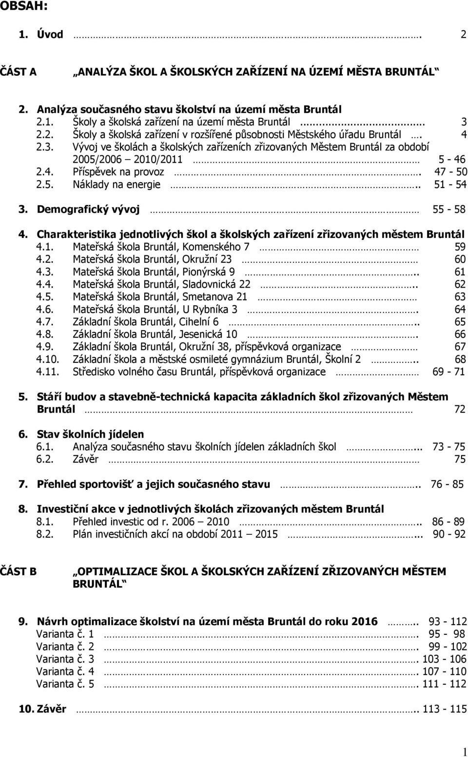 47-50 2.5. Náklady na energie.. 51-54 3. Demografický vývoj 55-58 4. Charakteristika jednotlivých škol a školských zařízení zřizovaných městem Bruntál 4.1. Bruntál, Komenského 7 59 4.2. Bruntál, Okružní 23 60 4.