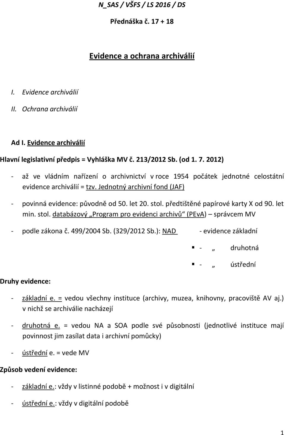 let 20. stol. předtištěné papírové karty X od 90. let min. stol. databázový Program pro evidenci archivů (PEvA) správcem MV - podle zákona č. 499/2004 Sb. (329/2012 Sb.