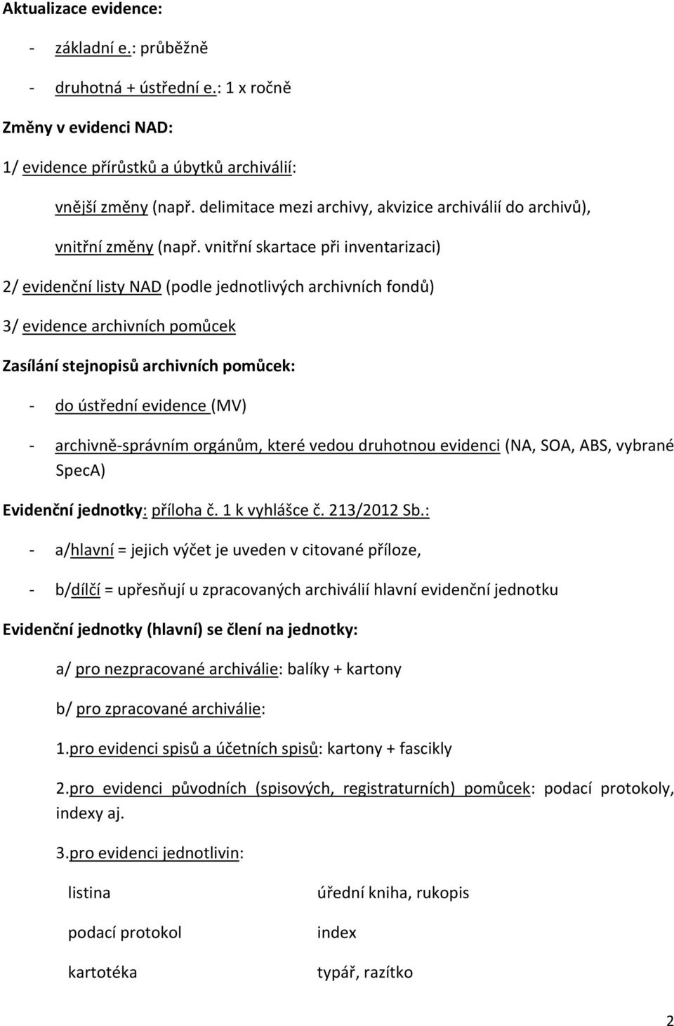 vnitřní skartace při inventarizaci) 2/ evidenční listy NAD (podle jednotlivých archivních fondů) 3/ evidence archivních pomůcek Zasílání stejnopisů archivních pomůcek: - do ústřední evidence (MV) -